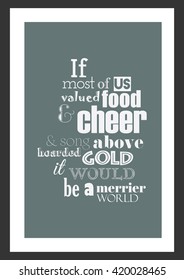 Food quote. If more of us valued food and cheer and song above hoarded gold, it would be a merrier world.