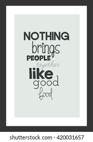 Food quote. Nothing brings people together like good food.