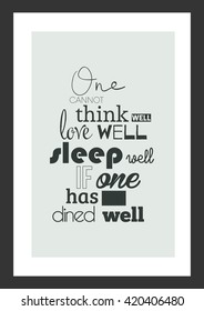 Food quote. One cannot think well love well sleep well if one has not dined well.