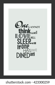 Food quote. One cannot think well love well sleep well if one has not dined well.
