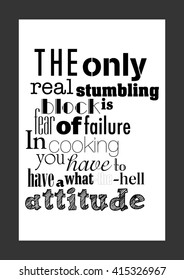 Food quote. The only real stumbling block is fear of failure. In cooking you have got to have a what-the-hell attitude