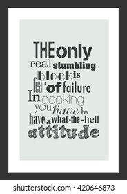 Food quote. The only real stumbling block is fear of failure. In cooking you have got to have a what-the-hell attitude.
