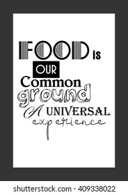 Food quote. Food is our common ground a universal experience.