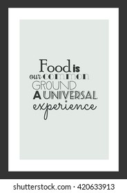 Food quote. Food is our common ground a universal experience.