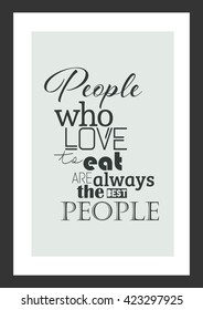 Food quote. People who love to eat are always the best people.