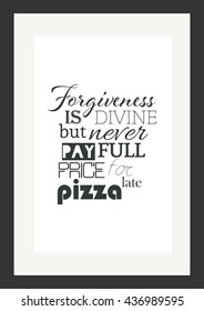 Food quote. Pizza quote. Forgiveness is divine but never pay full price for late pizza.