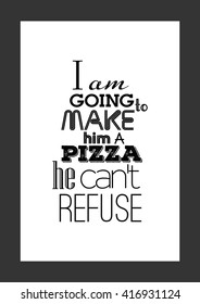 Food quote. Pizza quote. I am going to make him a pizza he can not refuse.