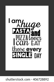 Food quote. Pizza quote. I am a huge pasta and pizza lover. I can eat those every single da