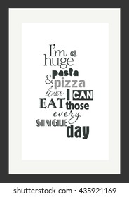 Food quote. Pizza quote. I am a huge pasta and pizza lover. I can eat those every single day.