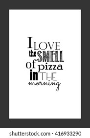 Food quote. Pizza quote. I love the smell of pizza in the morning.