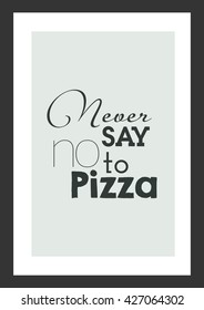 Food Quote. Pizza Quote. Never Say No To Pizza