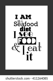 Food quote. Pizza quote. I am on a seafood diet, i see food and I eat it.