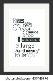 Food quote. Pizza quote. Roses Are Red Pizza Sauce Is Too I Ordered A L And None Of Its For You.