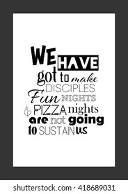 Food quote. Pizza quote. We have got to make disciples Fun nights and pizza nights are not going to sustain us.