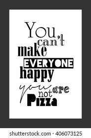 Food quote. Pizza quote. You can't make everyone happy you're not pizza