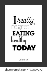 Food quote. I really regret eating healthy today.