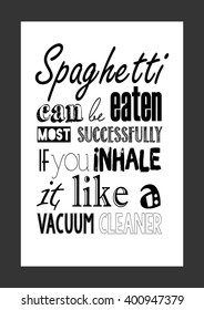 Food quote. Spaghetti can be eaten most successfully if you inhale it like a vacuum cleaner. 