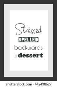 Food quote. Stressed spelled backwards dessert.