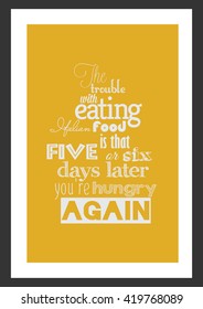 Food quote. The trouble with eating italian food is that five or six days later you are hungry again.