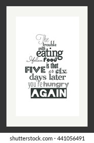 Food quote. The trouble with eating Italian food is that five or six days later you are hungry again.