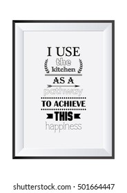 Food Quote. I use the kitchen as a pathway to achieve this happiness.