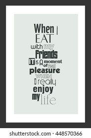 Food quote. Vector Typography. When i eat with my friends it is a moment of real pleasure when i really enjoy my life.