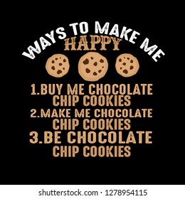 Food Quote. Ways to make me Happy Chocolate chip cookies