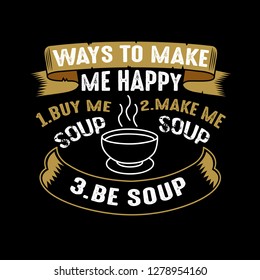 Food Quote. Ways to make me Happy Soup