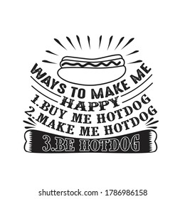 Food Quote. Ways to make me Happy Hotdog