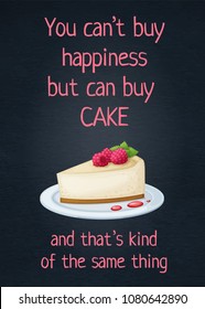 Food quote You cant buy happiness but can buy cake and that's kind of the same thing with cheesecake icon. Cartoon vector illustration with inspiring phrase text. Dessert poster print lettering