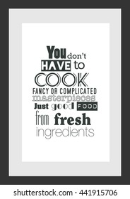 Food quote. You do not have to cook fancy or complicated masterpieces - just good food from fresh ingredients.