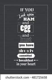 Food Quote. If You Look Upon Ham And Eggs And Lust, You Have Already Committed Breakfast In Your Heart.