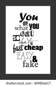 Food quote. You are what you eat so do not be fast easy cheap or fake.