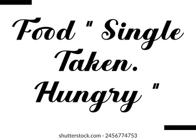 food Single. Taken. Hungry typography food saying text