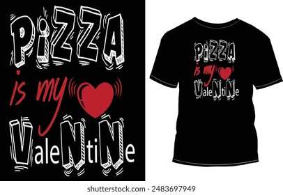 food T -shirt design, pizza is my valentine.