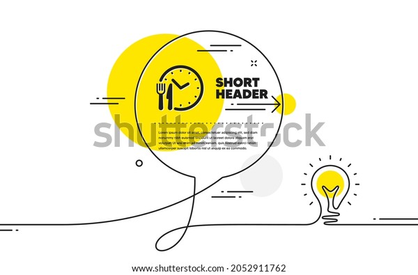 Food\
time icon. Continuous line idea chat bubble banner. Meal order\
clock sign. Restaurant opening hours symbol. Food time icon in chat\
message. Talk comment light bulb background.\
Vector