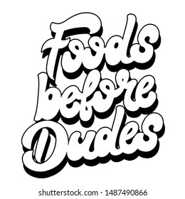 Foods before dudes. Vector hand drawn lettering isolated. Template for card, poster. banner, print for t-shirt, pin, badge, patch.