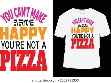 Foods T shirt design, You can't make everyone happy you're not a Pizza. Hi...  I am Mobassher Alam creative T-shirt designer, I always put my customer's and needs first committed to 100% satisfactions