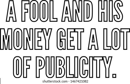 A fool and his money get a lot of publicity