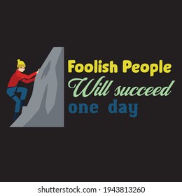 foolish people will succeed one day - text-based t-shirt