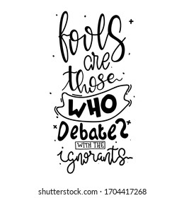Fools are those who debates with the ignorants. Quote typography lettering for t-shirt design. Vector illustration with hand-drawn lettering.