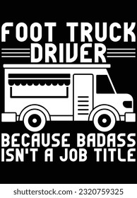 Foot truck driver because badass isn't a job vector art design, eps file. design file for t-shirt. SVG, EPS cuttable design file svg