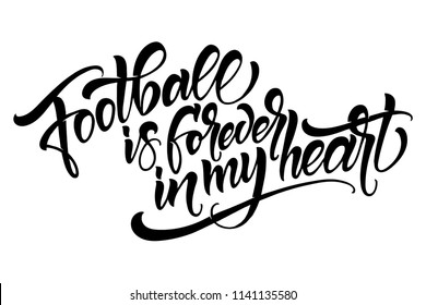 Footbal is forever in my heart - Modern calligraphy inspirational quote. Modern calligraphy brush lettering for tatoo. Vector card or poster design with unique typography.