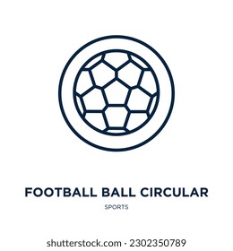 football ball circular icon from sports collection. Thin linear football ball circular, circular, ball outline icon isolated on white background. Line vector football ball circular sign, symbol for 