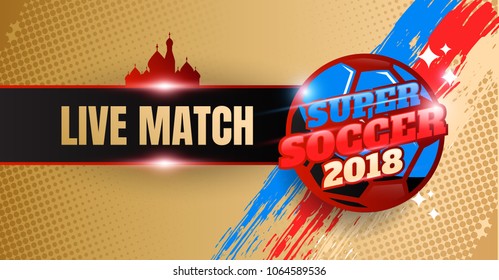 Football Banner Tournament 2018 in Russia. Live Match Banner Template Super Soccer. Vector eps.10