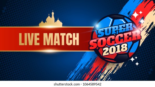 Football Banner Tournament 2018 in Russia. Live Match Banner Template Super Soccer. Vector eps.10