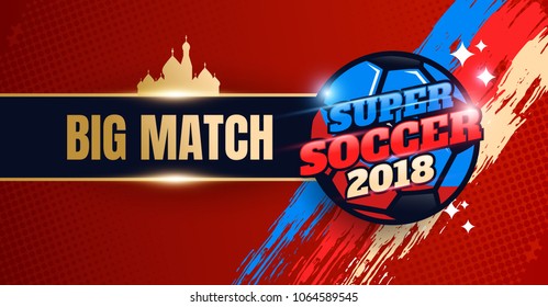 Football Banner Tournament 2018 in Russia. Live Match Banner Template Super Soccer. Vector eps.10