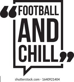  Football and chill Superbowl Football Fan Saying / Quote  for Tshirts 
