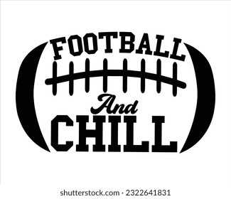 Football And Chill Svg Design,Football svg,Football Game Day svg, Funny Football Sayings,Cut Files,Eps File,Football Mom Dad Sister SVG