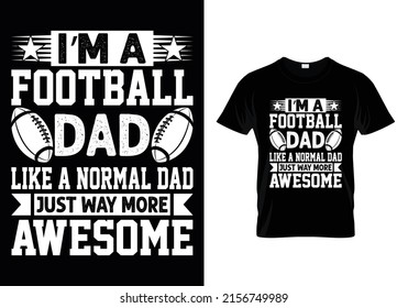 I'M A FOOTBALL DAD LIKE A NORMAL DAD JUST WAY MORE AWESOME ( FATHER'S DAY ) T-SHIRT DESIGN